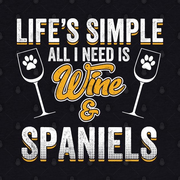 Spaniel - Lifes Simple All I Need Is Wine And Spaniels by Kudostees